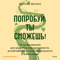 Филлис Фагелл. Попробуй, ты сможешь! 12 супернавыков для развития инициативности, устойчивости и самостоятельности у школьников