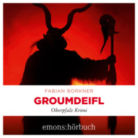 Fabian Borkner. Groumdeifl - Agathe Viersen und Gerhard Leitner - Oberpfalz Krimi, Band 4 (Ungek?rzt)