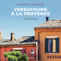 Andreas Heineke. Versuchung ? la Provence - Sehnsuchtsorte (Ungek?rzt)