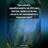 . Как начать зарабатывать на ИИ уже завтра, даже если вы ничего не понимаете в технологиях?