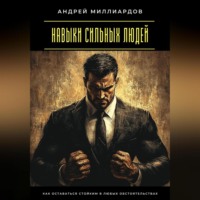 Андрей Миллиардов. Навыки сильных людей. Как оставаться стойким в любых обстоятельствах