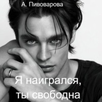 Александра Пивоварова. Я наигрался – ты свободна