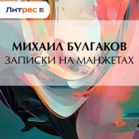 Михаил Булгаков. Записки на манжетах