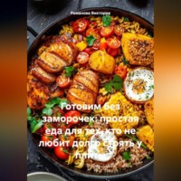 Романова Виктория. Готовим без заморочек: простая еда для тех, кто не любит долго стоять у плиты