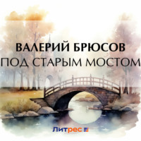 Валерий Брюсов. Под Старым мостом