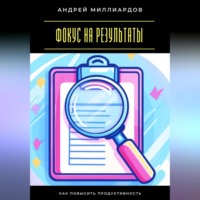 Андрей Миллиардов. Фокус на результаты. Как повысить продуктивность