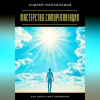 Андрей Миллиардов. Мастерство самореализации. Как найти своё призвание