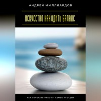 Андрей Миллиардов. Искусство находить баланс. Как сочетать работу, семью и отдых