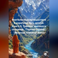 Дмитрий Тимофеевич Туэло. Внетелесные путешествия и короткий путь домой. Книга 5. Тренинг высокого сознания. «Горная Страна». «Зеленая планета» Амнэ