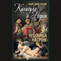 Публий Корнелий Тацит. Калигула и Нерон. Чудовища на троне