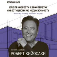 Роберт Кийосаки. Как приобрести свою первую инвестиционную недвижимость