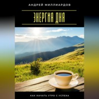 Андрей Миллиардов. Энергия дня. Как начать утро с успеха