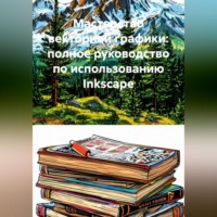 . Мастерство векторной графики: полное руководство по использованию Inkscape