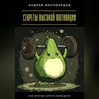 Андрей Миллиардов. Секреты высокой мотивации. Как всегда хотеть большего