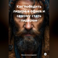 Максим Александрович. Как победить лидера в офисе и самому стать лидером