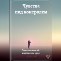 Артем Демиденко. Чувства под контролем: Эмоциональный интеллект с нуля