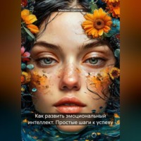 . Как развить эмоциональный интеллект. Простые шаги к успеху.