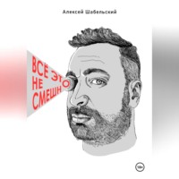Алексей Шабельский. Всё это не смешно
