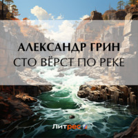 Александр Грин. Сто вёрст по реке