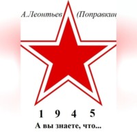 Алексей Анатольевич Леонтьев(Поправкин). А вы знаете, что в 1945 году