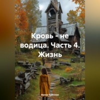 Ирина Критская. Кровь – не водица. Часть 4. Жизнь