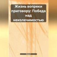 . «Жизнь вопреки приговору: Победа над неизлечимостью»