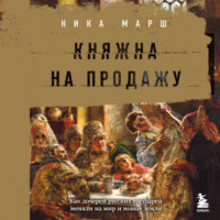 Ника Марш. Княжна на продажу: как дочерей русских государей меняли на мир и новые земли