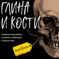 Элизабет  Бэйли. Глина и кости. Судебная художница о черепах, убийствах и работе в ФБР