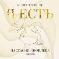 Настасия Яковлева. Я есть. Книга-тренинг. Самопознание, развитие, реализация
