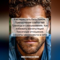 . Как перестать бать Лохом. Преодоление слабостей. Границы и самоуважение. Как избежать манипуляций. Токсичные отношения. Секреты уверенности в себе.