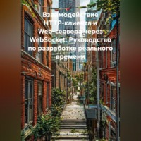 . Взаимодействие HTTP-клиента и Web-сервера через WebSocket: Руководство по разработке реального времени
