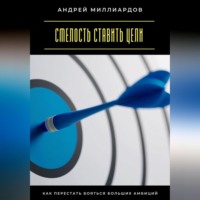 Андрей Миллиардов. Смелость ставить цели. Как перестать бояться больших амбиций
