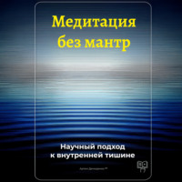 Артем Демиденко. Медитация без мантр: Научный подход к внутренней тишине