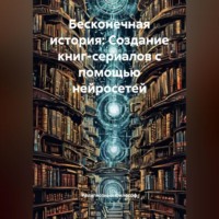 . Бесконечная история: Создание книг-сериалов с помощью нейросетей