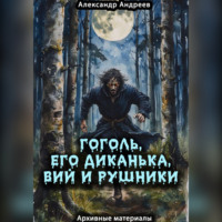 Александр Радьевич Андреев. Гоголь, его Диканька, Вий и рушники: архивные материалы