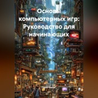 . Основы компьютерных игр: Руководство для начинающих