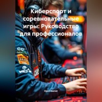. Киберспорт и соревновательные игры: Руководство для профессионалов