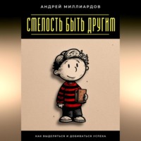 Андрей Миллиардов. Смелость быть другим. Как выделяться и добиваться успеха