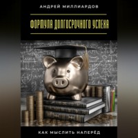 Андрей Миллиардов. Формула долгосрочного успеха. Как мыслить наперёд