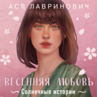 . Весенняя любовь. Три солнечных истории и бонусный рассказ от Аси Лавринович