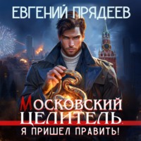 Евгений Прядеев. Московский Целитель. Я пришел править
