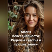 Елена V. Магия повседневности: Рецепты счастья и процветания»