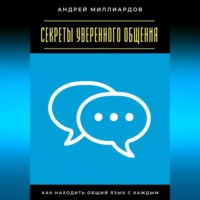 Андрей Миллиардов. Секреты уверенного общения. Как находить общий язык с каждым