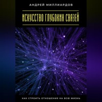 Андрей Миллиардов. Искусство глубоких связей. Как строить отношения на всю жизнь