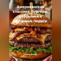 Романова Виктория. Американская классика: бургеры, ребрышки и яблочные пироги