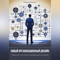 Георгий Васильевич Наумов. Новый организационный дизайн. Управление системными трансформациями компаний