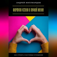 Андрей Миллиардов. Формула успеха в личной жизни. Как строить счастливые отношения