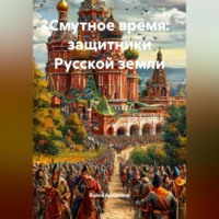 . Смутное время: защитники Русской земли.