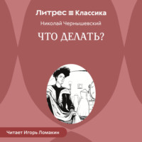 Николай Гаврилович Чернышевский. Что делать?