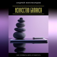 Андрей Миллиардов. Искусство баланса. Как успевать жить и работать